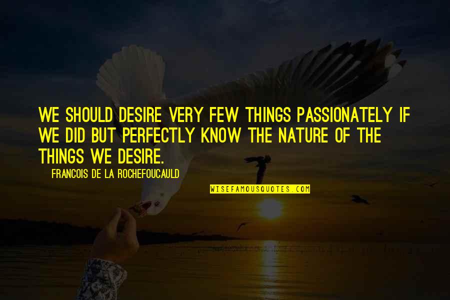 Terrence Jenkins Quotes By Francois De La Rochefoucauld: We should desire very few things passionately if