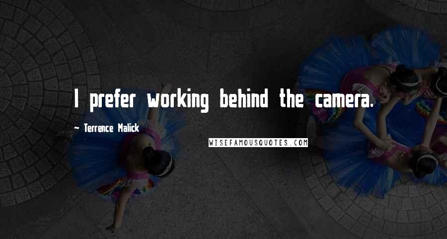 Terrence Malick quotes: I prefer working behind the camera.