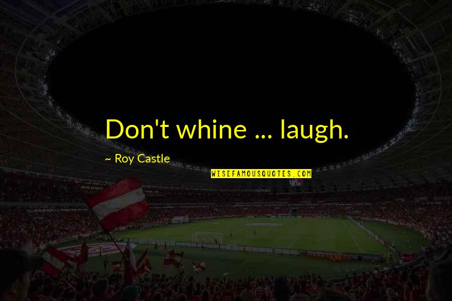 Terrence Malick Quotes By Roy Castle: Don't whine ... laugh.