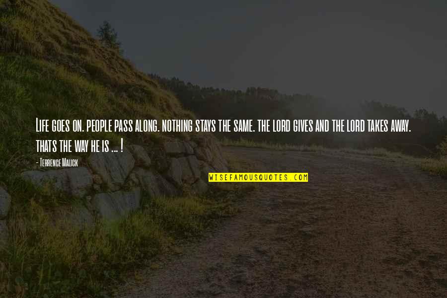 Terrence Malick Quotes By Terrence Malick: Life goes on. people pass along. nothing stays