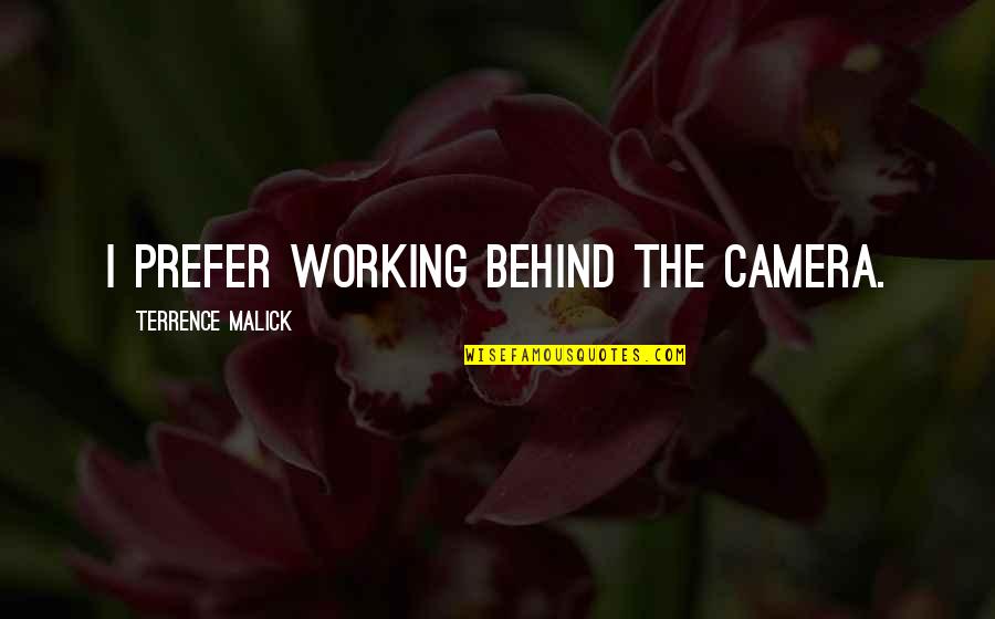 Terrence Malick Quotes By Terrence Malick: I prefer working behind the camera.