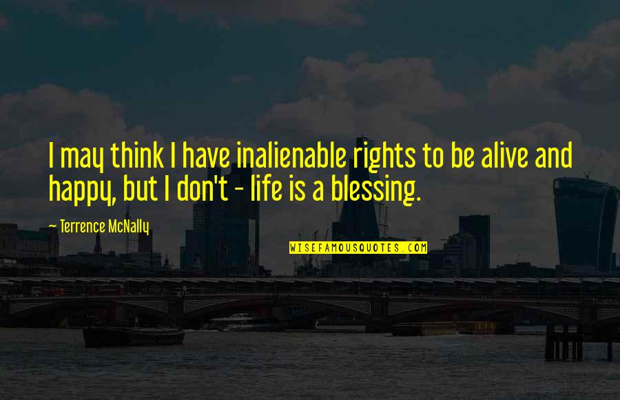 Terrence Mcnally Quotes By Terrence McNally: I may think I have inalienable rights to Terrence Mcnally Quotes By Terrence McNally: I may think I have inalienable rights to