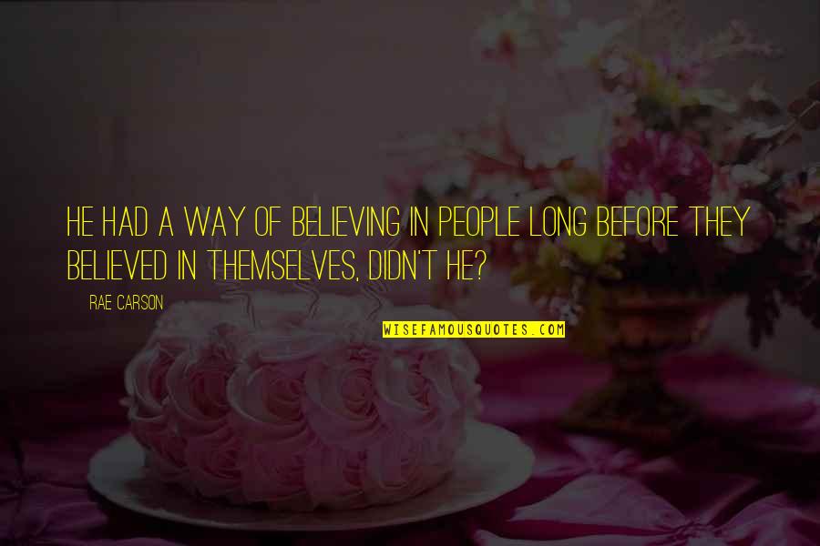 Terrene Labs Quotes By Rae Carson: He had a way of believing in people Terrene Labs Quotes By Rae Carson: He had a way of believing in people