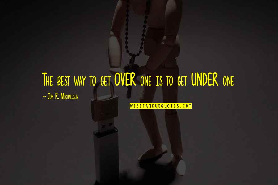 Terreno In English Quotes By Jon R. Michaelsen: The best way to get OVER one is Terreno In English Quotes By Jon R. Michaelsen: The best way to get OVER one is