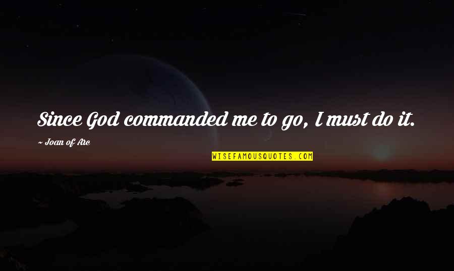Terrero Mine Quotes By Joan Of Arc: Since God commanded me to go, I must