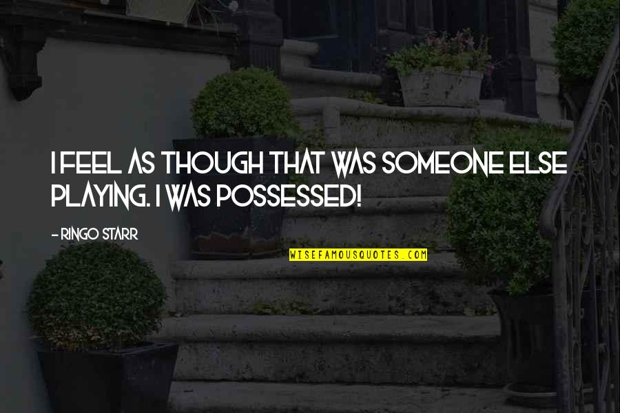 Terrestres Vers Quotes By Ringo Starr: I feel as though that was someone else