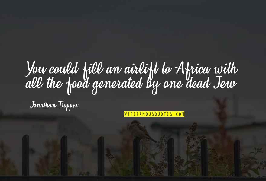 Terrestrial Ecology Quotes By Jonathan Tropper: You could fill an airlift to Africa with