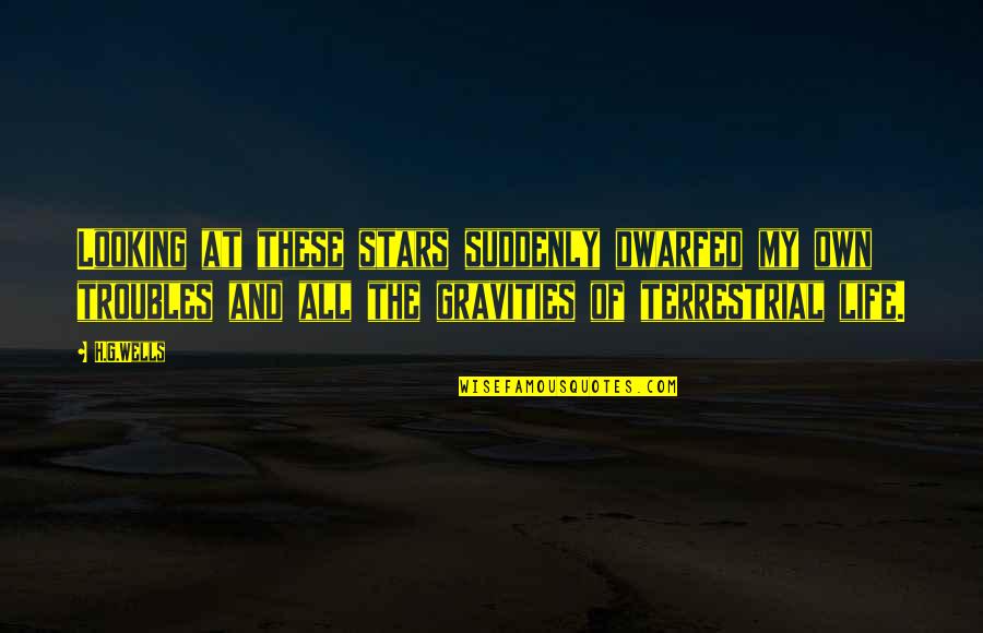 Terrestrial Quotes By H.G.Wells: Looking at these stars suddenly dwarfed my own Terrestrial Quotes By H.G.Wells: Looking at these stars suddenly dwarfed my own