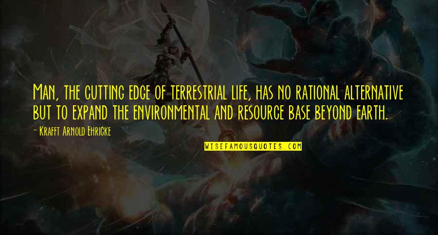 Terrestrial Quotes By Krafft Arnold Ehricke: Man, the cutting edge of terrestrial life, has Terrestrial Quotes By Krafft Arnold Ehricke: Man, the cutting edge of terrestrial life, has