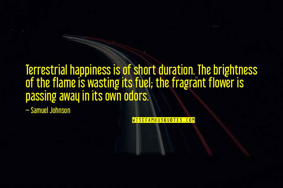 Terrestrial Quotes By Samuel Johnson: Terrestrial happiness is of short duration. The brightness