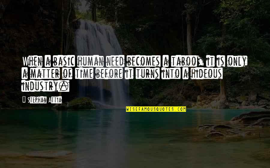 Terrestrially Extra Quotes By Stephan Attia: When a basic human need becomes a taboo,