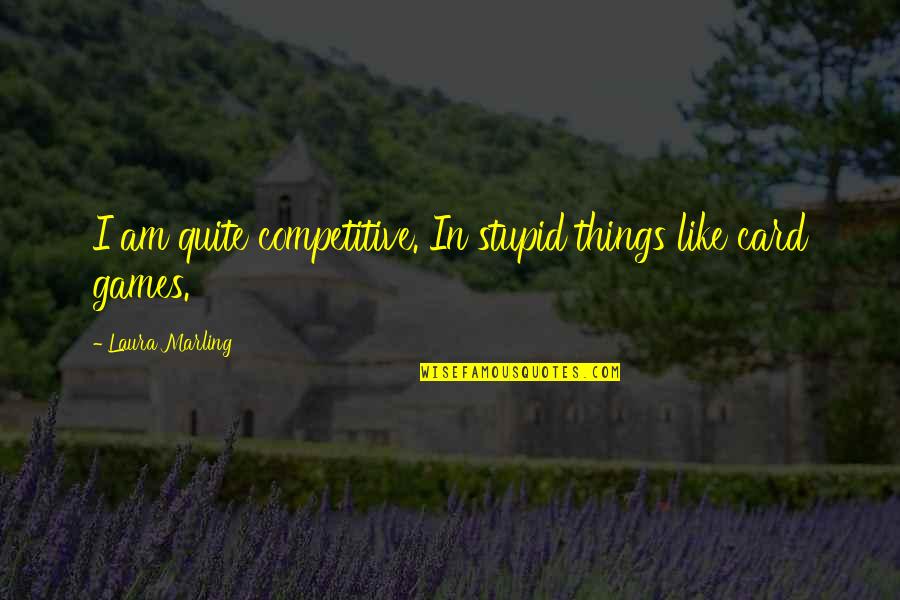 Terrestrially Quotes By Laura Marling: I am quite competitive. In stupid things like