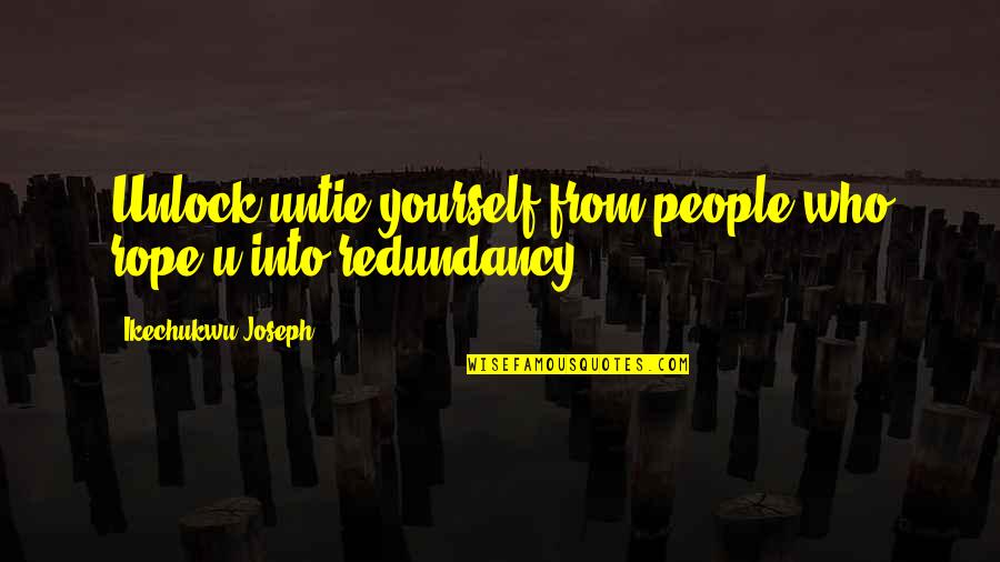Terrey Trip Quotes By Ikechukwu Joseph: Unlock untie yourself from people who rope u