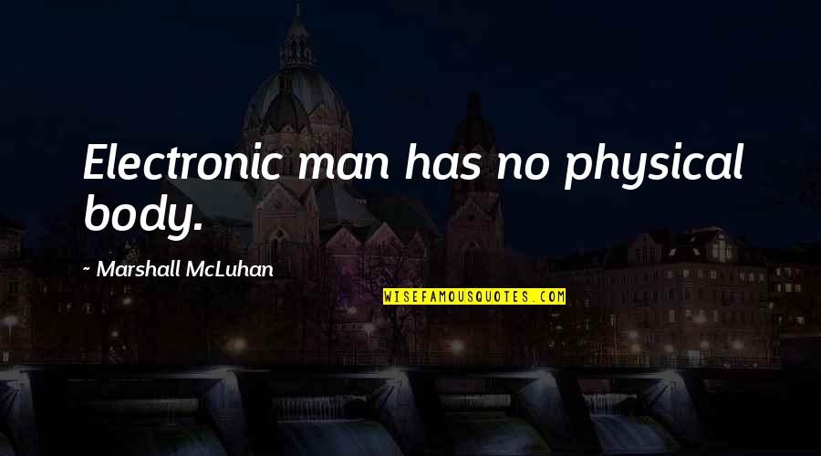 Terrey Trip Quotes By Marshall McLuhan: Electronic man has no physical body.