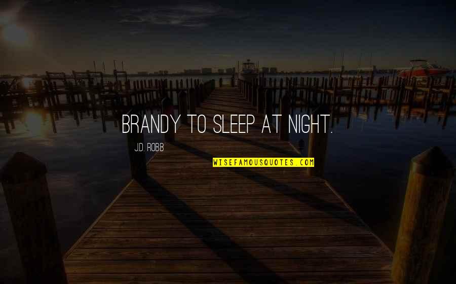 Terrezza Optical Quotes By J.D. Robb: brandy to sleep at night.