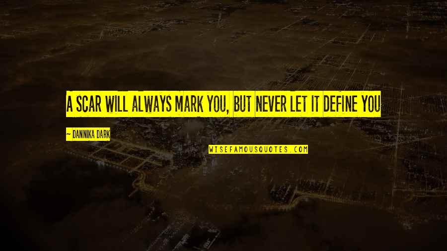 Terrezza Optical Reviews Quotes By Dannika Dark: A scar will always mark you, but never Terrezza Optical Reviews Quotes By Dannika Dark: A scar will always mark you, but never