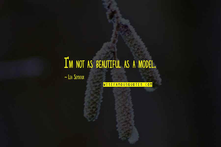 Terri Apter Quotes By Lea Seydoux: I'm not as beautiful as a model. Terri Apter Quotes By Lea Seydoux: I'm not as beautiful as a model.