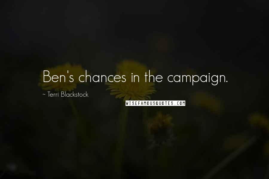 Terri Blackstock quotes: Ben's chances in the campaign.