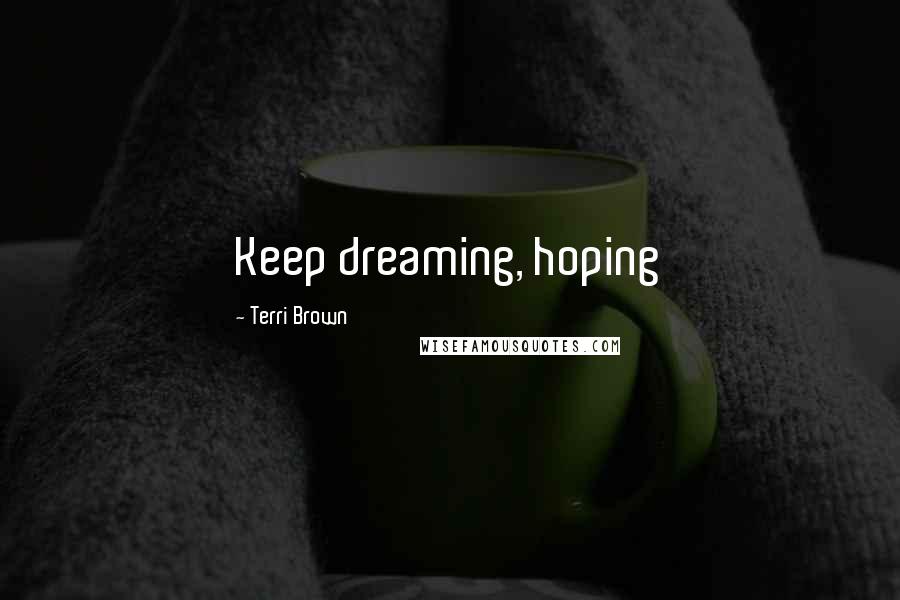 Terri Brown quotes: Keep dreaming, hoping