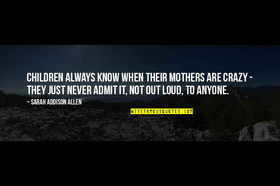 Terri Clark Quotes By Sarah Addison Allen: Children always know when their mothers are crazy