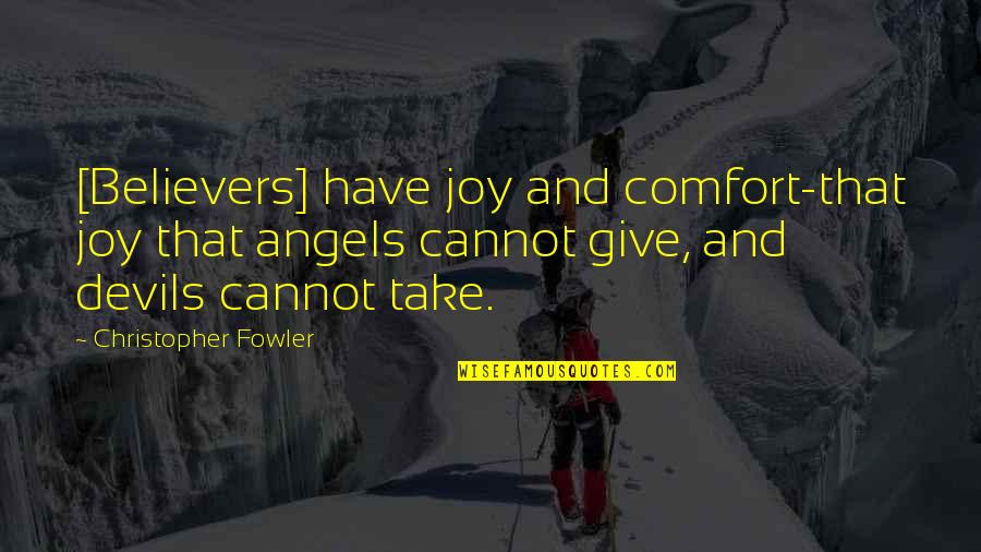 Terri Duhon Quotes By Christopher Fowler: [Believers] have joy and comfort-that joy that angels