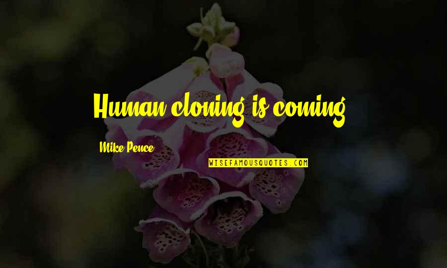Terri Duhon Quotes By Mike Pence: Human cloning is coming.