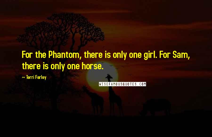 Terri Farley quotes: For the Phantom, there is only one girl. For Sam, there is only one horse.