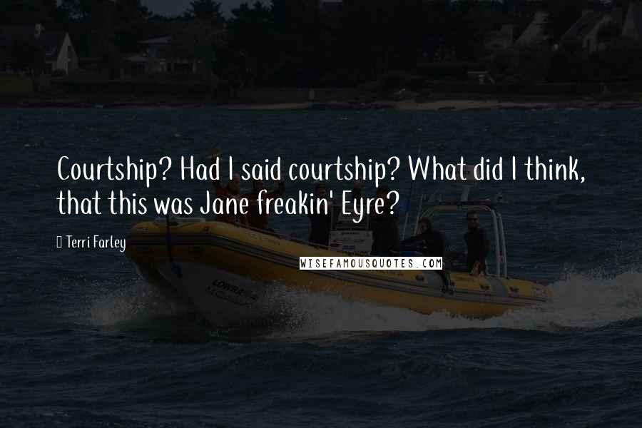 Terri Farley quotes: Courtship? Had I said courtship? What did I think, that this was Jane freakin' Eyre?