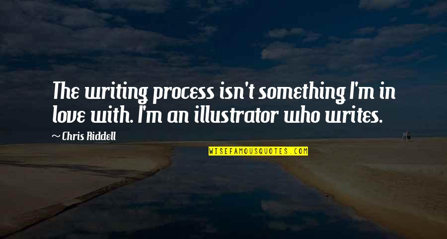 Terri Jean Bedford Quotes By Chris Riddell: The writing process isn't something I'm in love