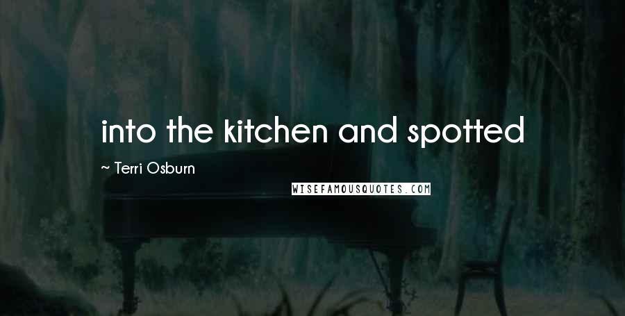 Terri Osburn quotes: into the kitchen and spotted