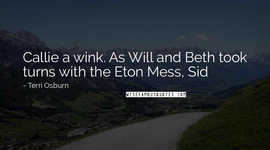 Terri Osburn quotes: Callie a wink. As Will and Beth took turns with the Eton Mess, Sid