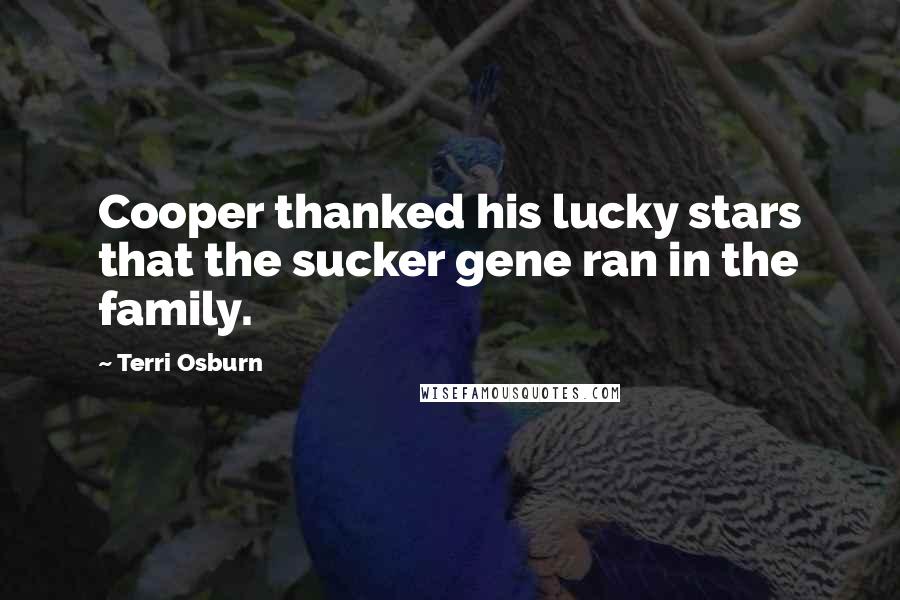Terri Osburn quotes: Cooper thanked his lucky stars that the sucker gene ran in the family.
