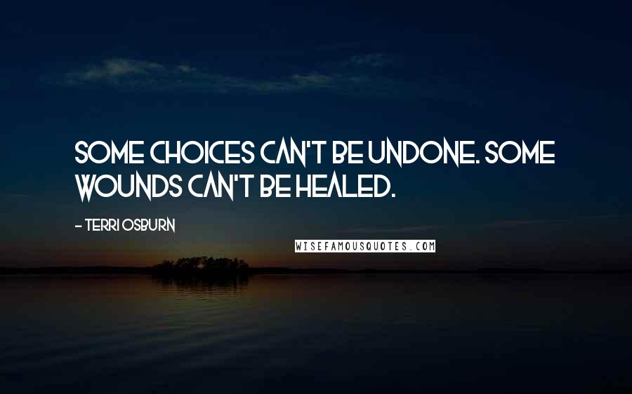 Terri Osburn quotes: Some choices can't be undone. Some wounds can't be healed.