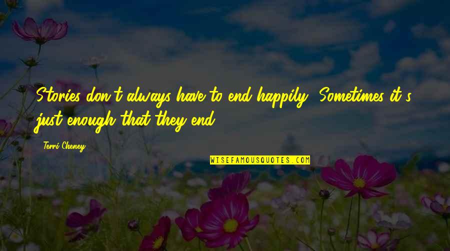 Terri Quotes By Terri Cheney: Stories don't always have to end happily.. Sometimes