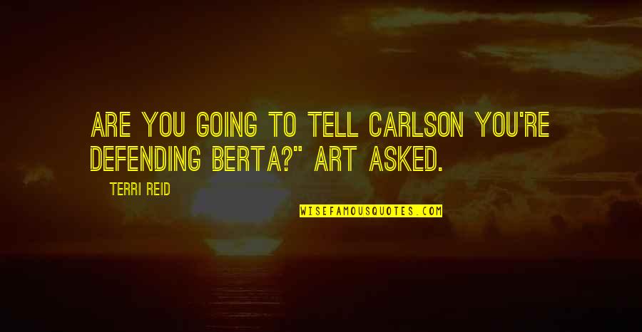 Terri Quotes By Terri Reid: Are you going to tell Carlson you're defending