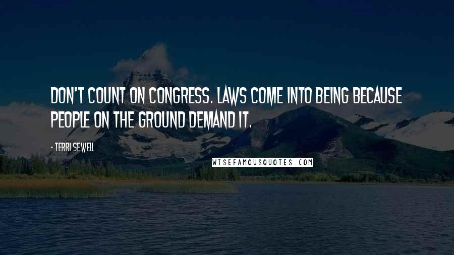 Terri Sewell quotes: Don't count on Congress. Laws come into being because people on the ground demand it.