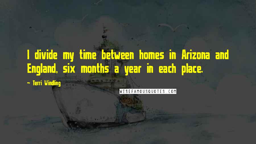 Terri Windling quotes: I divide my time between homes in Arizona and England, six months a year in each place.