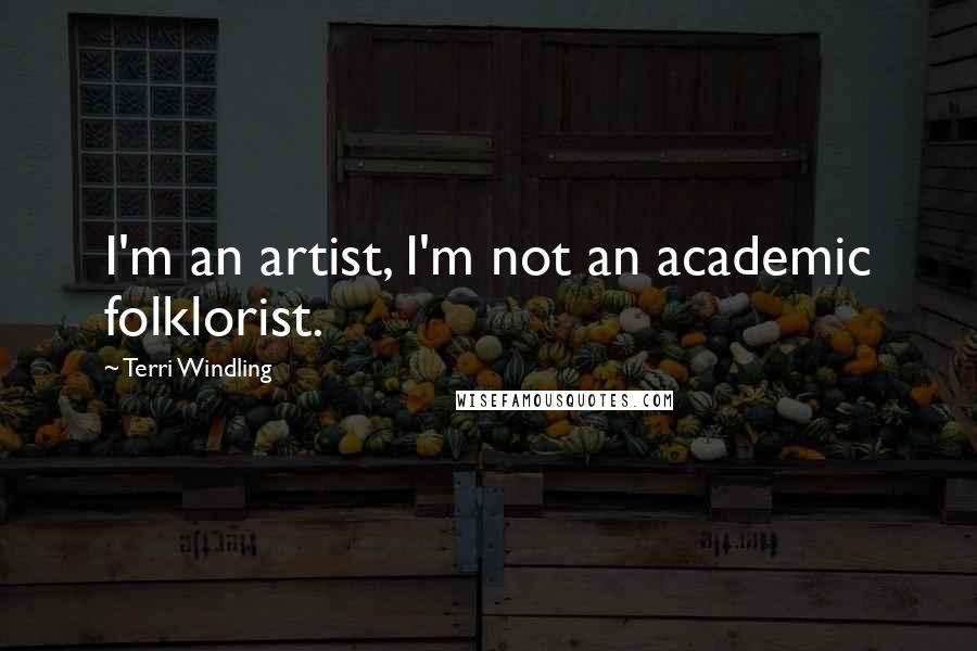 Terri Windling quotes: I'm an artist, I'm not an academic folklorist.