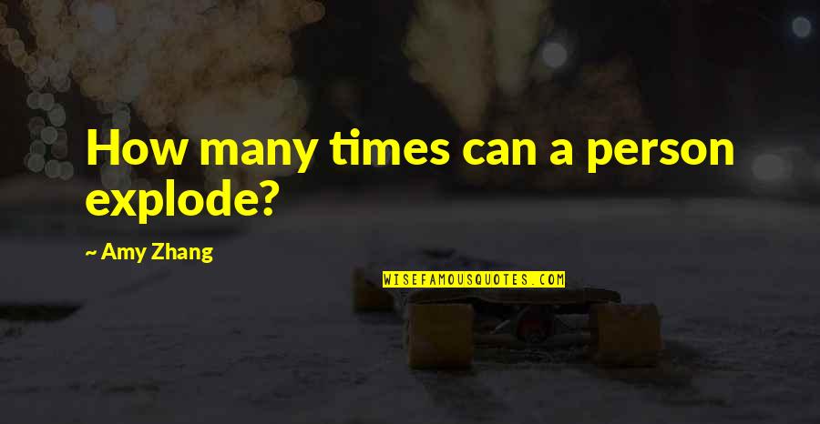 Terriann Mcgowan Quotes By Amy Zhang: How many times can a person explode? Terriann Mcgowan Quotes By Amy Zhang: How many times can a person explode?