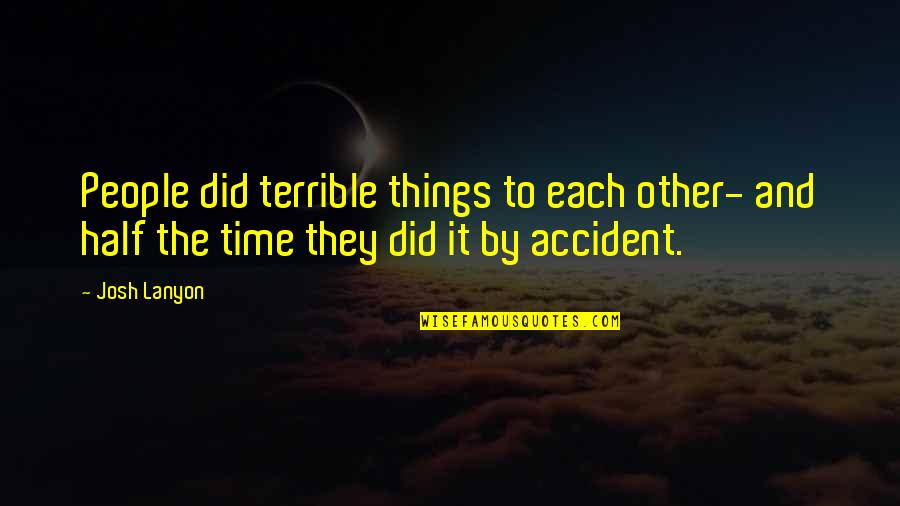 Terrible 2 Quotes By Josh Lanyon: People did terrible things to each other- and