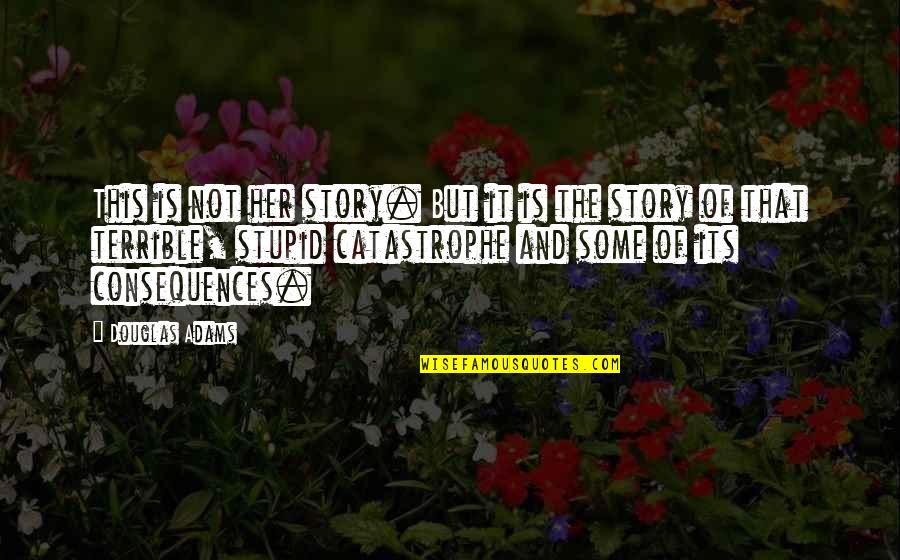 Terrible 3 Quotes By Douglas Adams: This is not her story. But it is