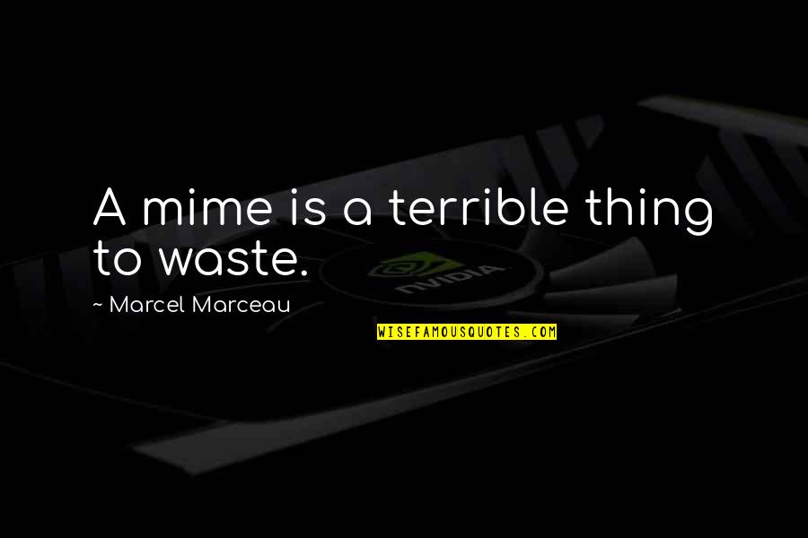 Terrible 3 Quotes By Marcel Marceau: A mime is a terrible thing to waste.