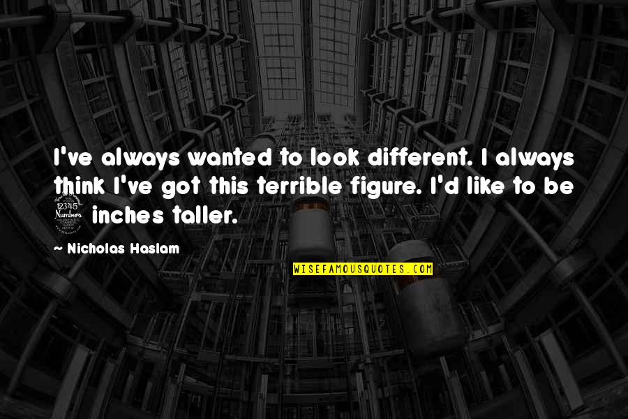 Terrible 3 Quotes By Nicholas Haslam: I've always wanted to look different. I always