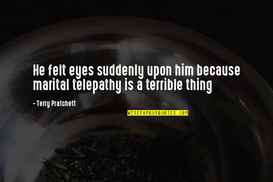 Terrible 3 Quotes By Terry Pratchett: He felt eyes suddenly upon him because marital