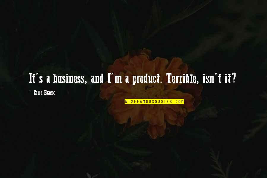 Terrible Business Quotes By Cilla Black: It's a business, and I'm a product. Terrible,