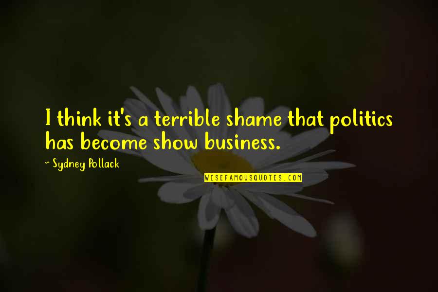 Terrible Business Quotes By Sydney Pollack: I think it's a terrible shame that politics
