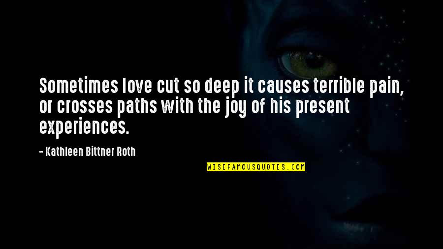 Terrible Experiences Quotes By Kathleen Bittner Roth: Sometimes love cut so deep it causes terrible