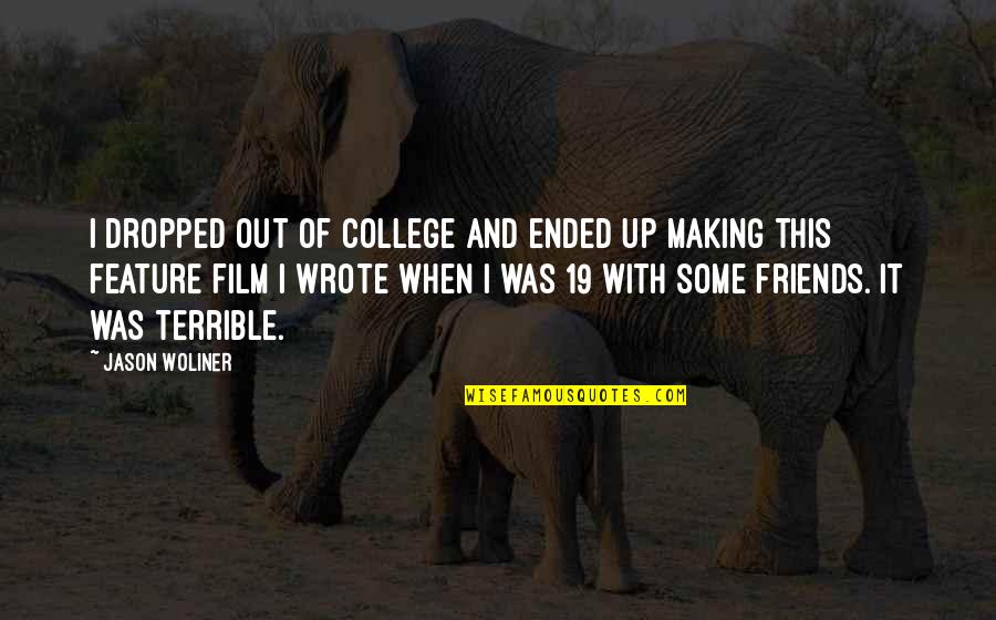 Terrible Friends Quotes By Jason Woliner: I dropped out of college and ended up
