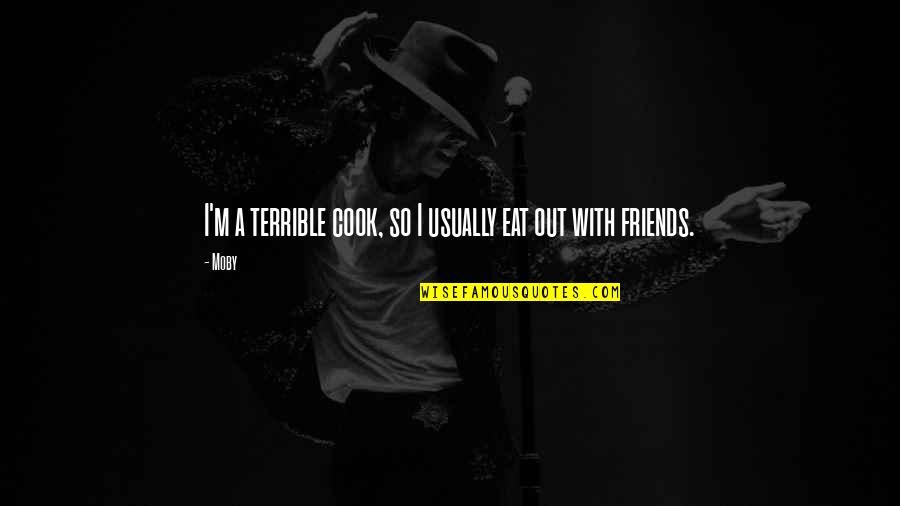 Terrible Friends Quotes By Moby: I'm a terrible cook, so I usually eat