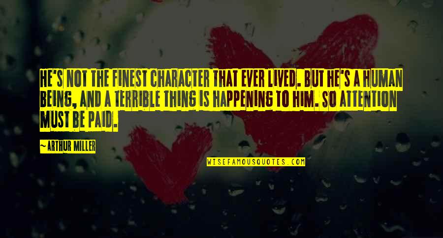 Terrible Human Being Quotes By Arthur Miller: He's not the finest character that ever lived. Terrible Human Being Quotes By Arthur Miller: He's not the finest character that ever lived.
